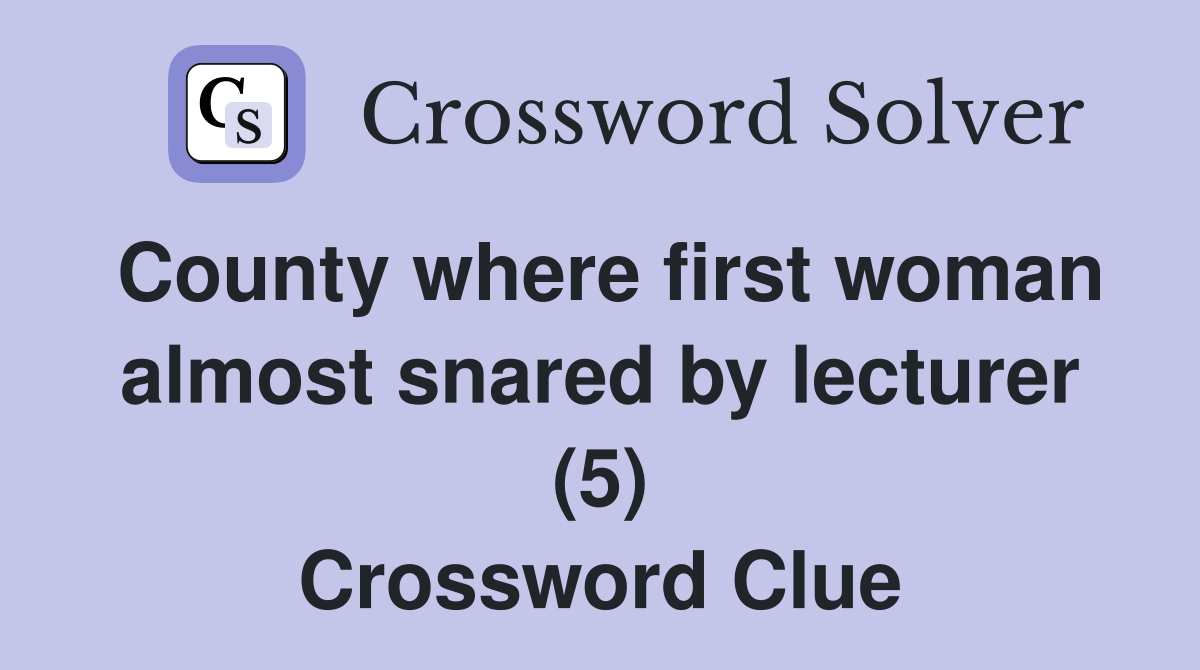 County where first woman almost snared by lecturer (5) Crossword Clue
