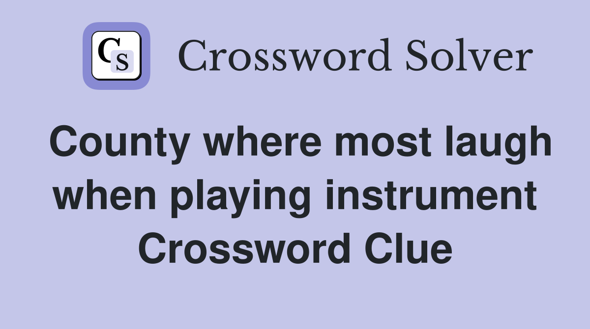 County where most laugh when playing instrument Crossword Clue