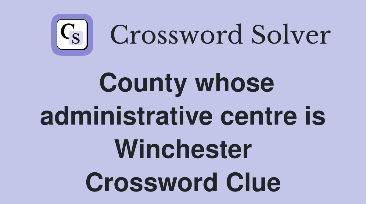 County whose administrative centre is Winchester Crossword Clue