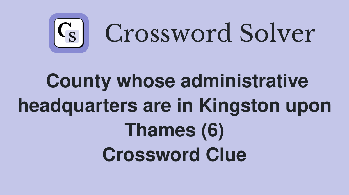County whose administrative headquarters are in Kingston upon Thames (6) Crossword Clue