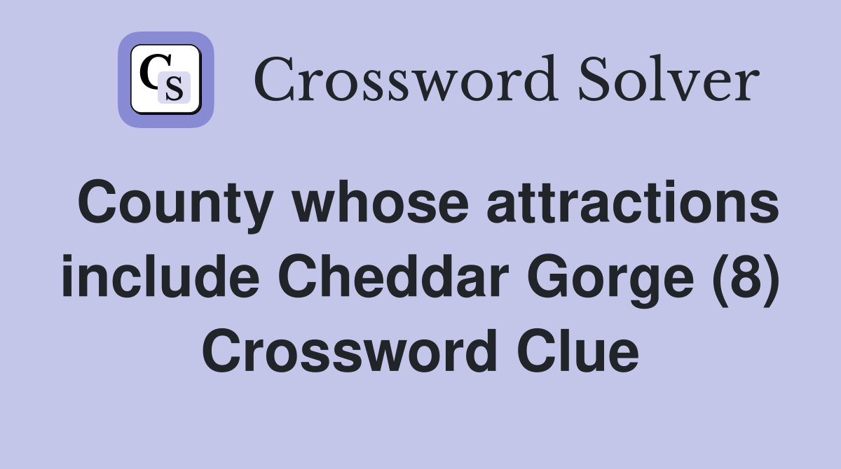 County whose attractions include Cheddar Gorge (8) Crossword Clue