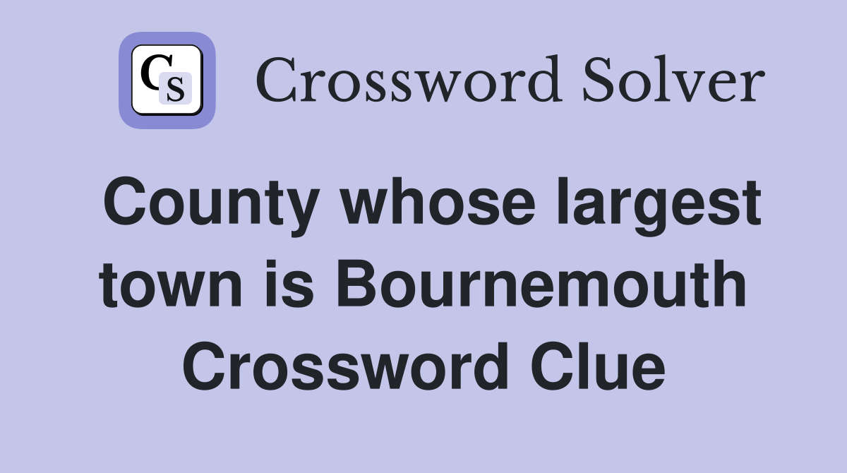 County whose largest town is Bournemouth Crossword Clue