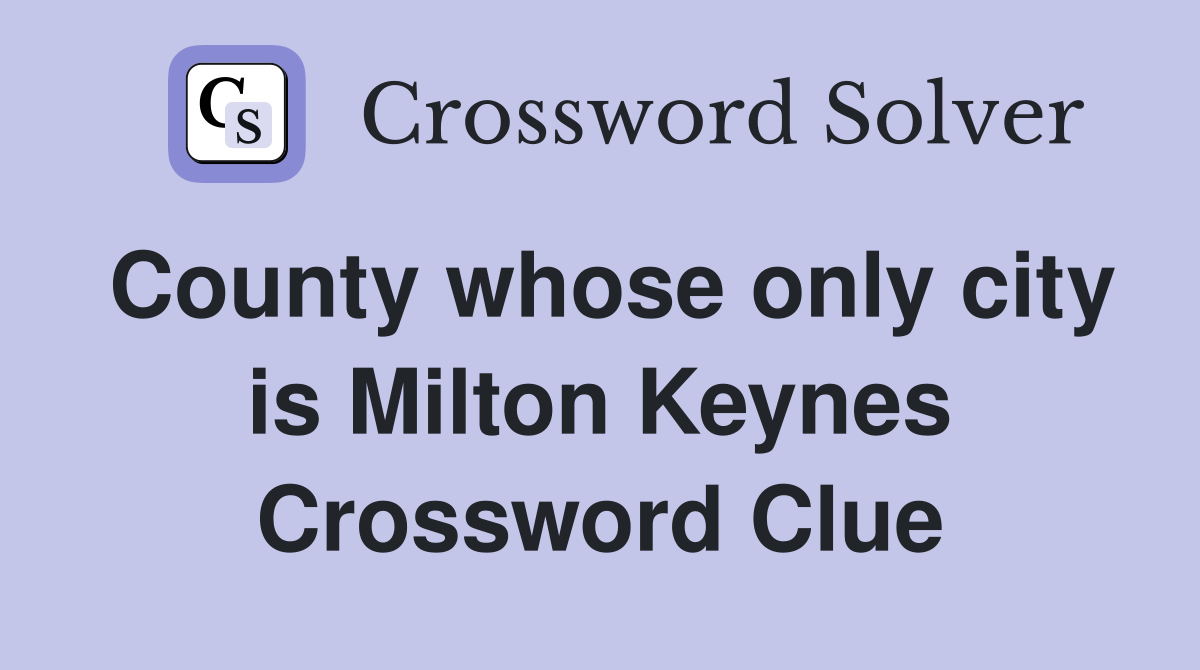 County whose only city is Milton Keynes Crossword Clue