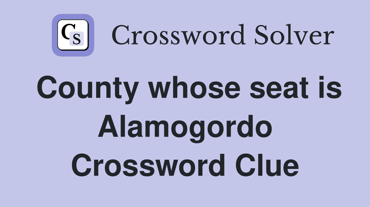 County whose seat is Alamogordo Crossword Clue