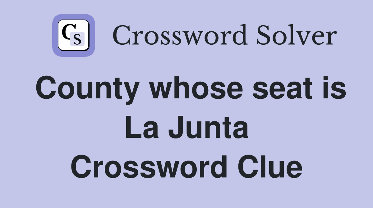 County whose seat is La Junta Crossword Clue