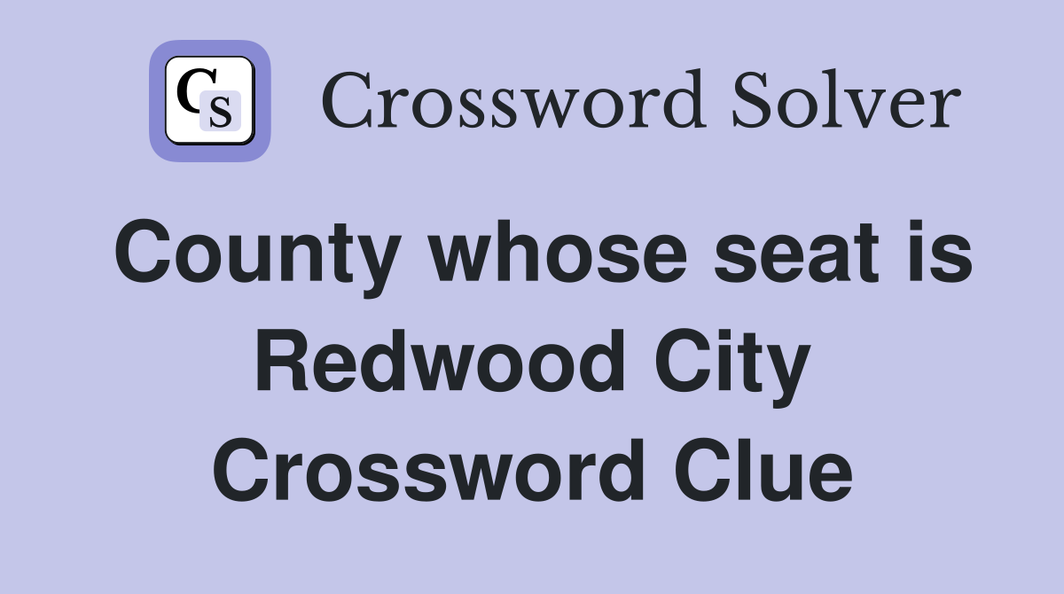 County whose seat is Redwood City Crossword Clue