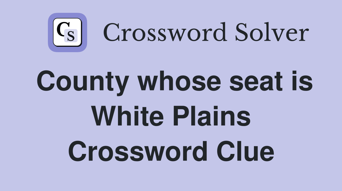 County whose seat is White Plains Crossword Clue