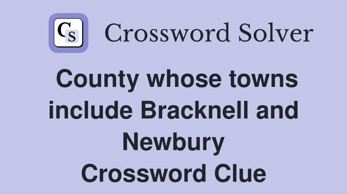 County whose towns include Bracknell and Newbury Crossword Clue