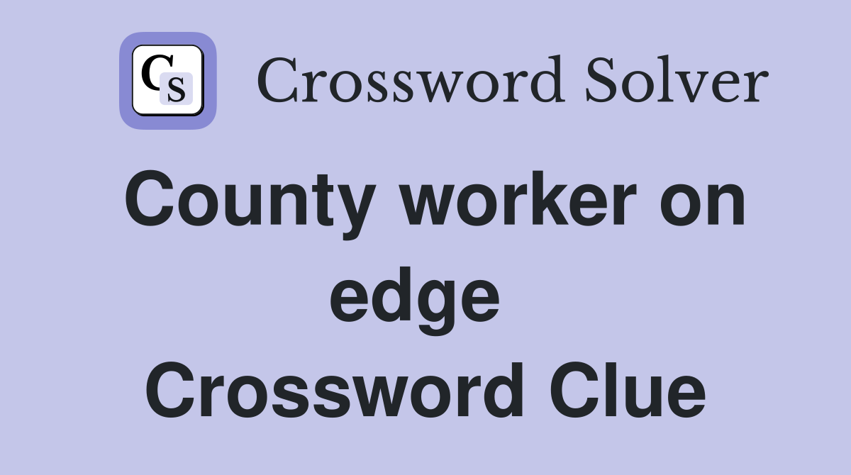 County worker on edge  Crossword Clue