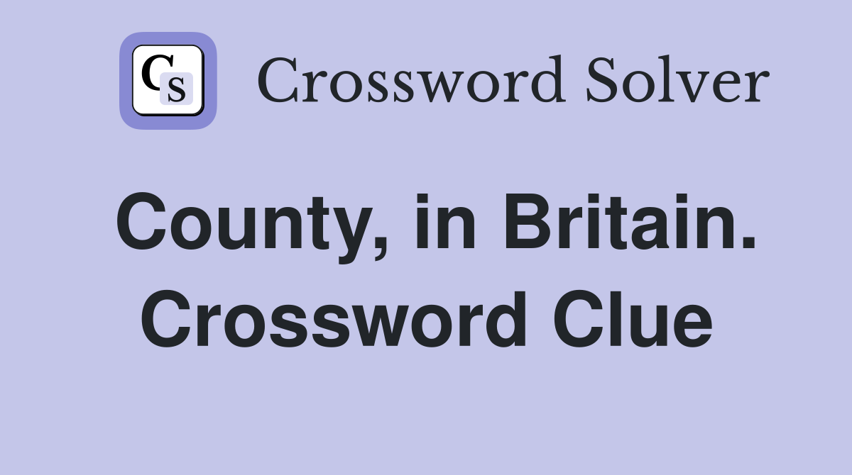 County, in Britain. Crossword Clue