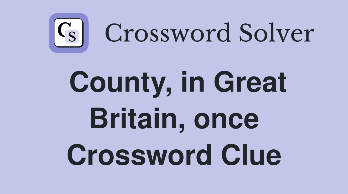 County, in Great Britain, once Crossword Clue