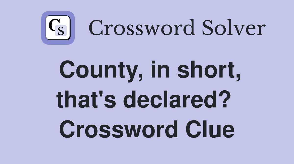 County, in short, that's declared?  Crossword Clue