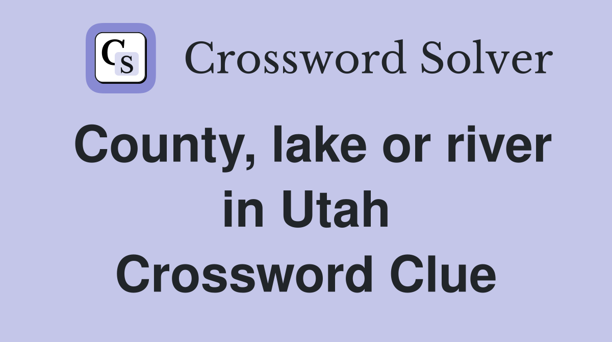 County, lake or river in Utah Crossword Clue