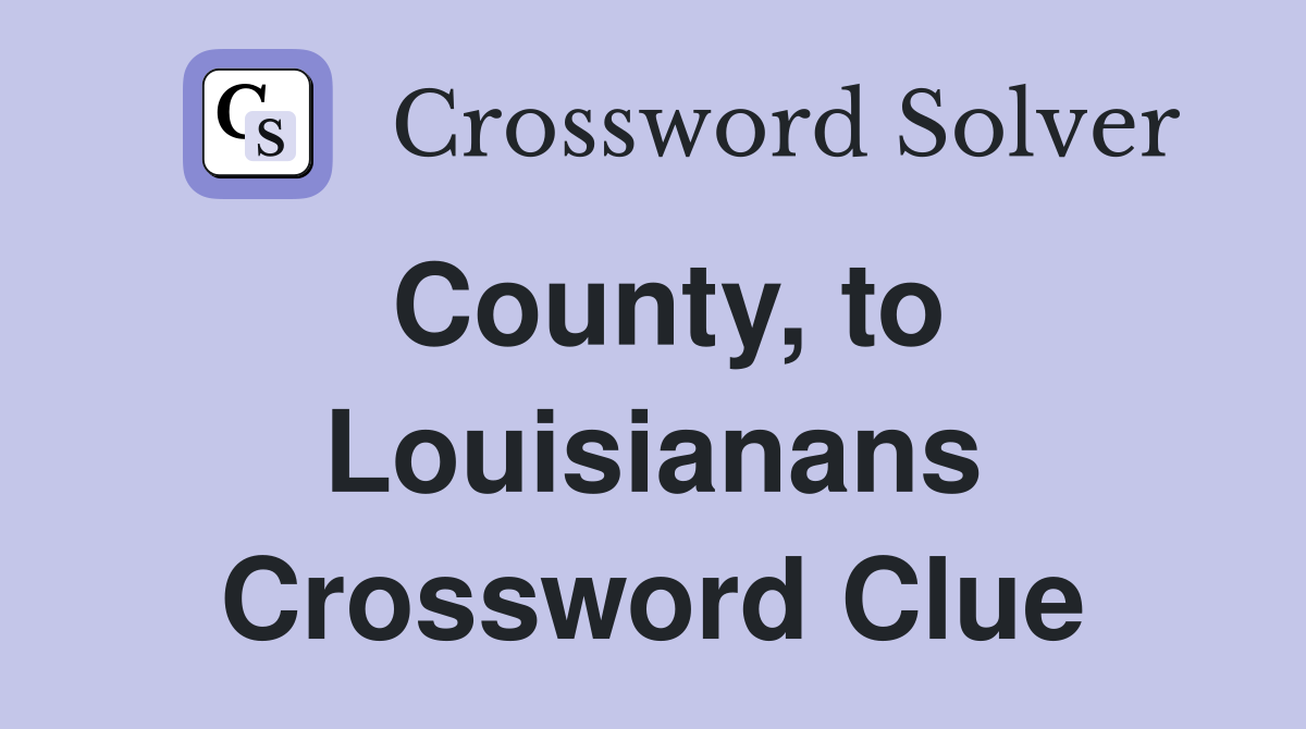County, to Louisianans Crossword Clue
