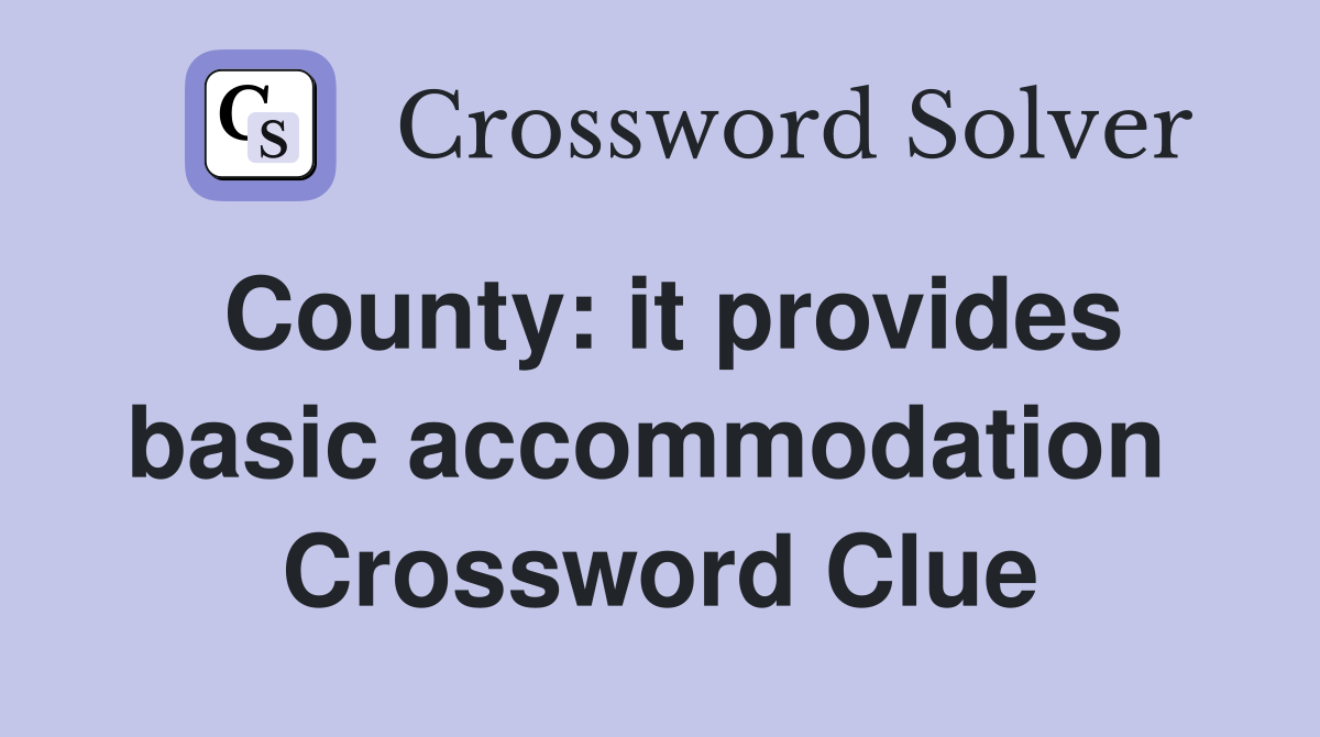 County: it provides basic accommodation  Crossword Clue