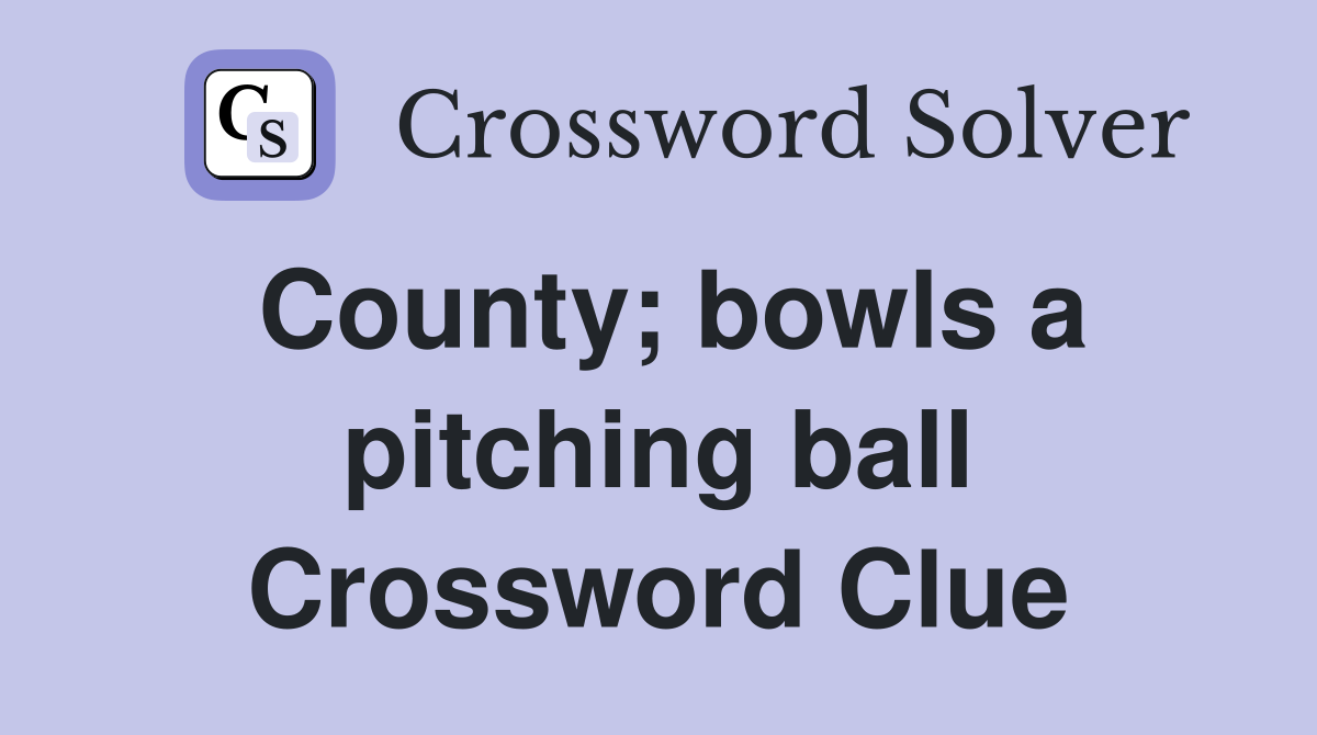 County; bowls a pitching ball Crossword Clue