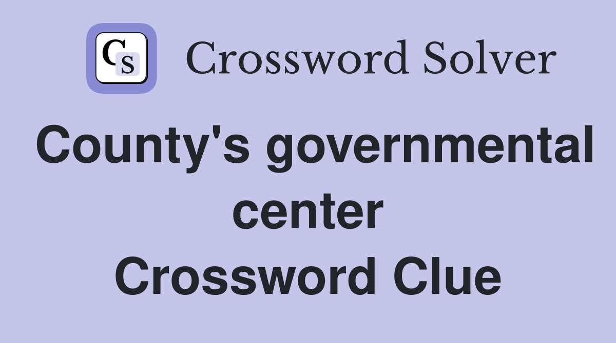 County's governmental center Crossword Clue