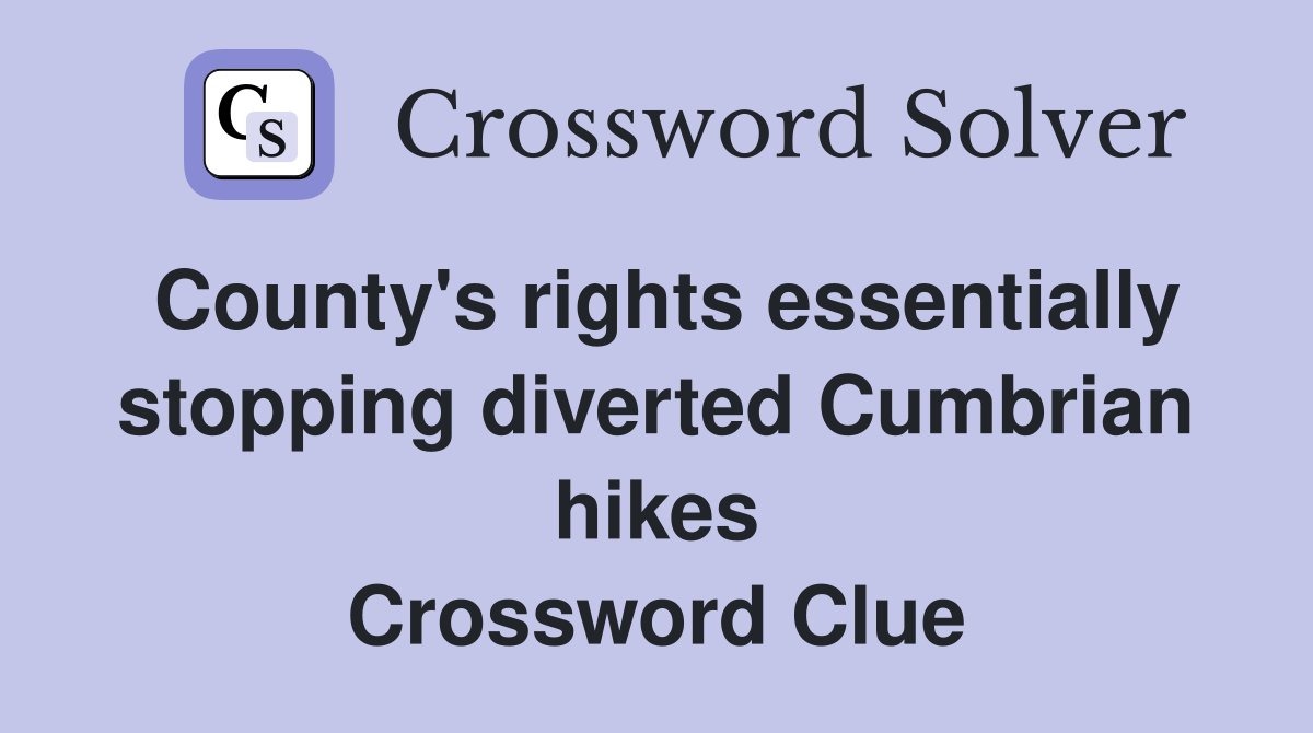 County's rights essentially stopping diverted Cumbrian hikes Crossword Clue