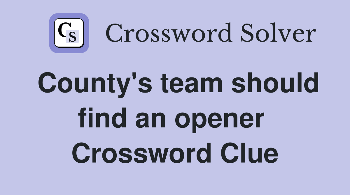 County's team should find an opener  Crossword Clue