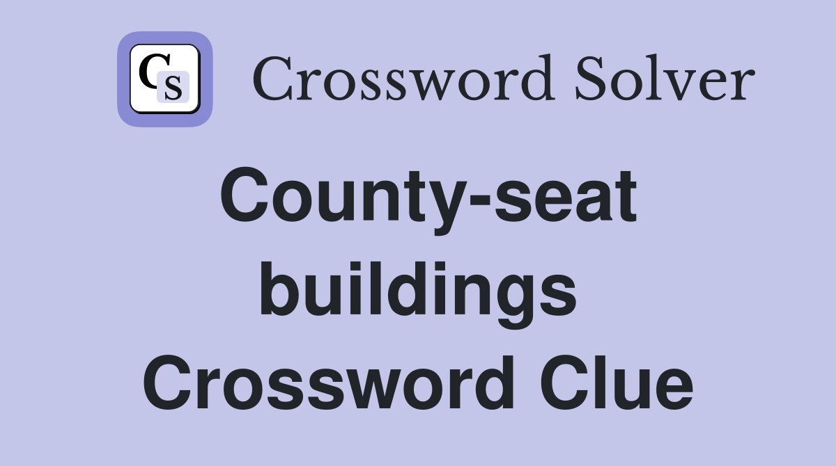 County-seat buildings Crossword Clue