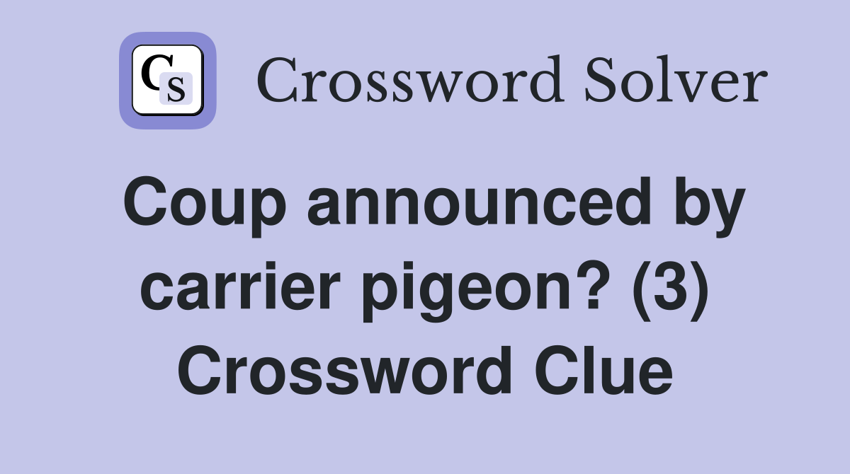 Coup announced by carrier pigeon? (3) Crossword Clue