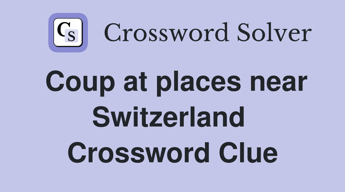 Coup at places near Switzerland  Crossword Clue
