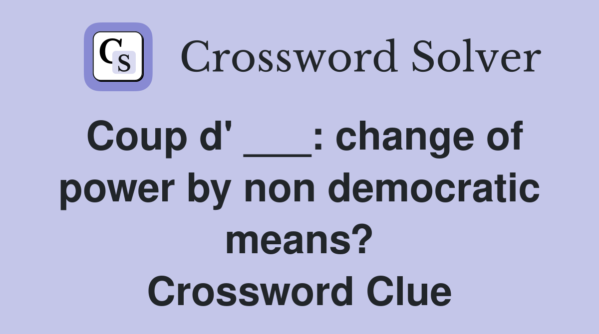 Coup d' ___: change of power by non democratic means? Crossword Clue