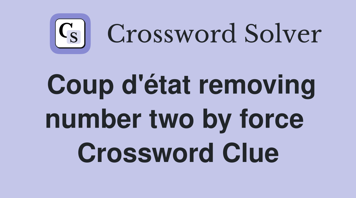 Coup d'état removing number two by force  Crossword Clue