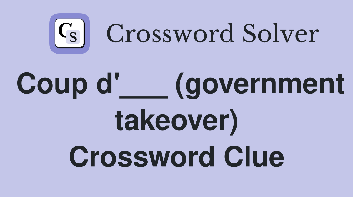 Coup d'___ (government takeover) Crossword Clue
