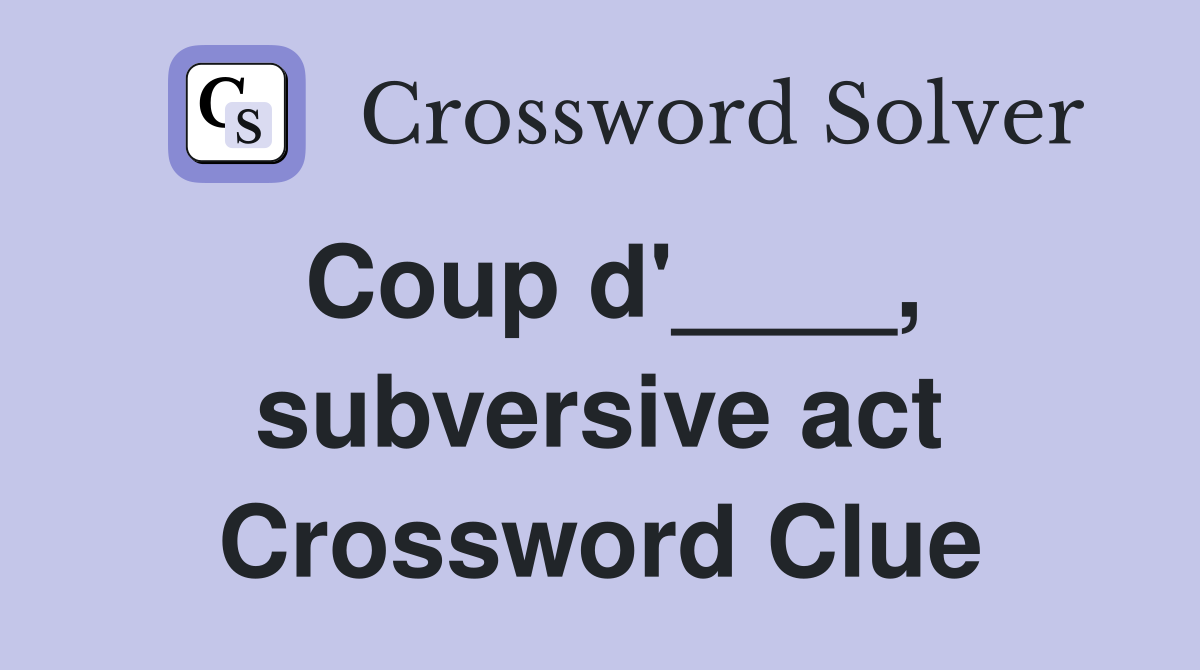Coup d'____, subversive act Crossword Clue