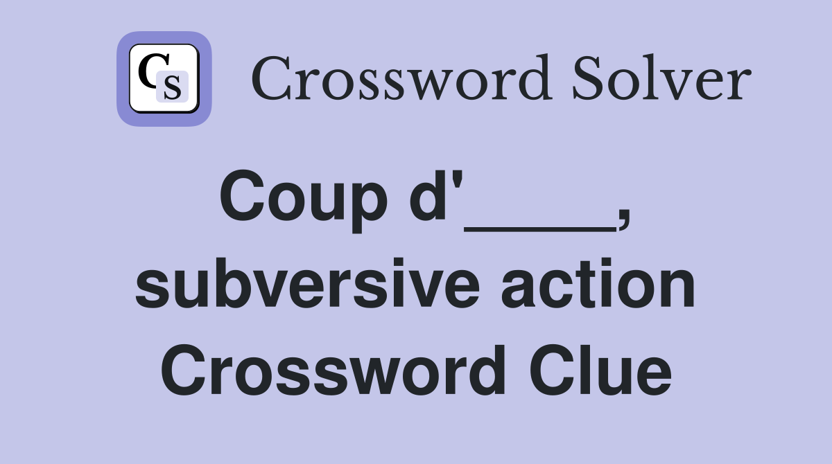 Coup d'____, subversive action Crossword Clue