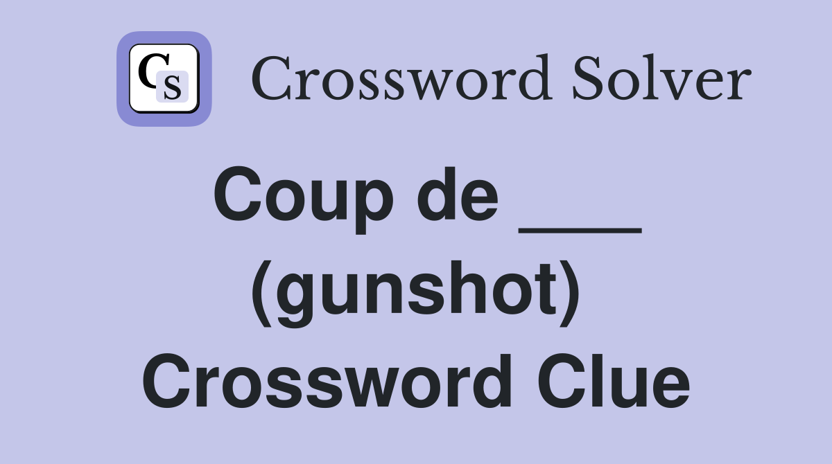 Coup de ___ (gunshot) Crossword Clue