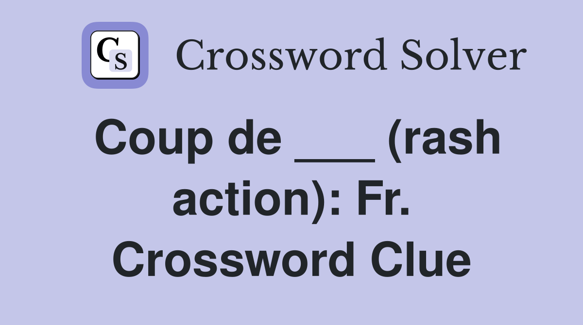 Coup de ___ (rash action): Fr. Crossword Clue