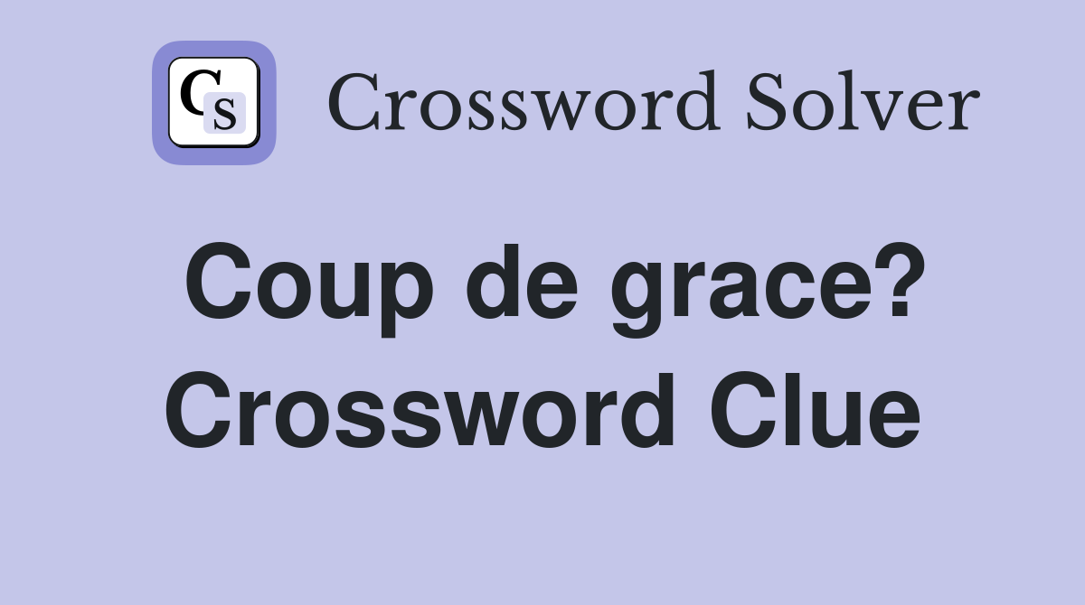 Coup de grace? Crossword Clue