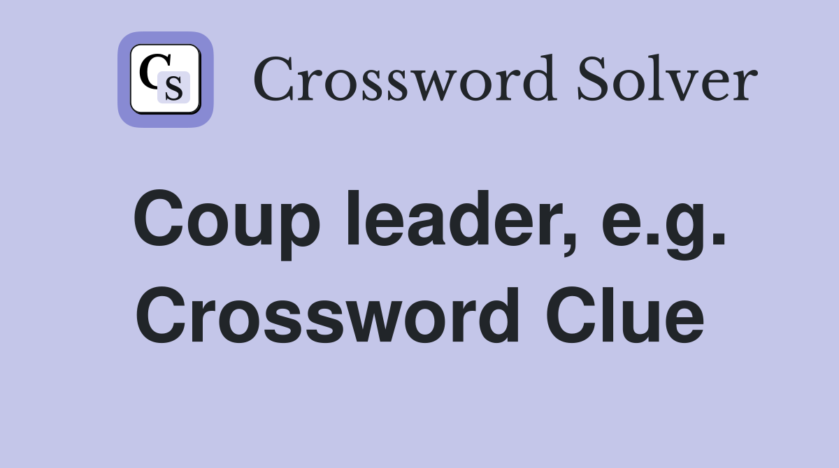 Coup leader, e.g. Crossword Clue