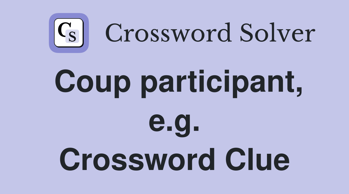 Coup participant, e.g. Crossword Clue