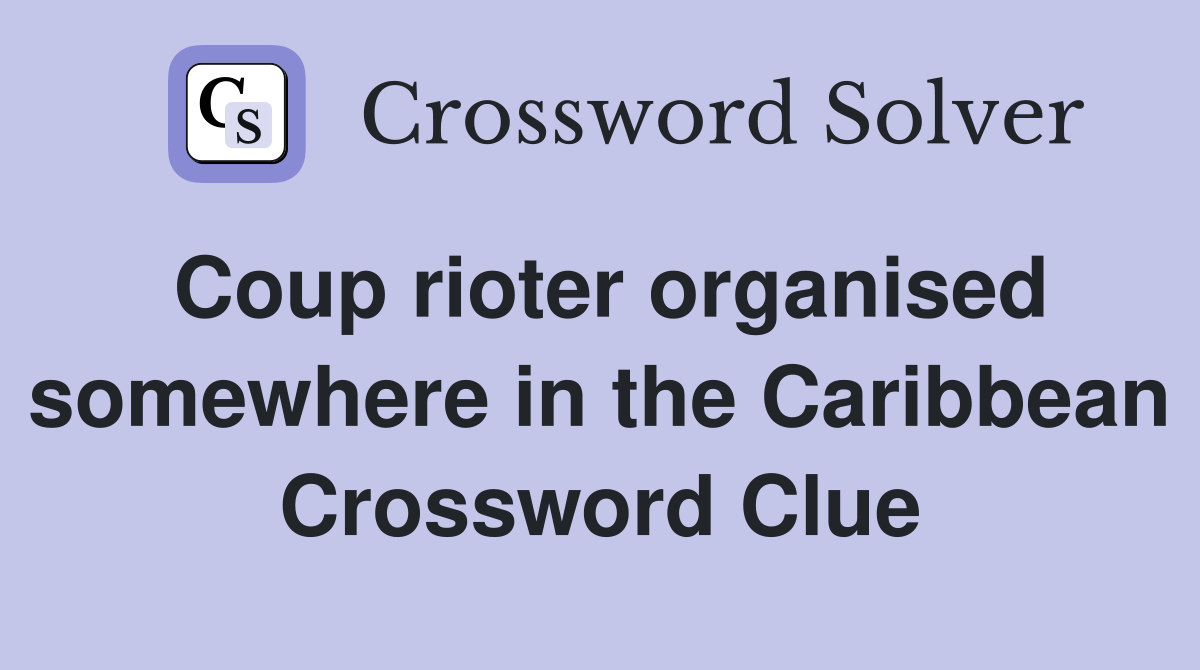 Coup rioter organised somewhere in the Caribbean Crossword Clue
