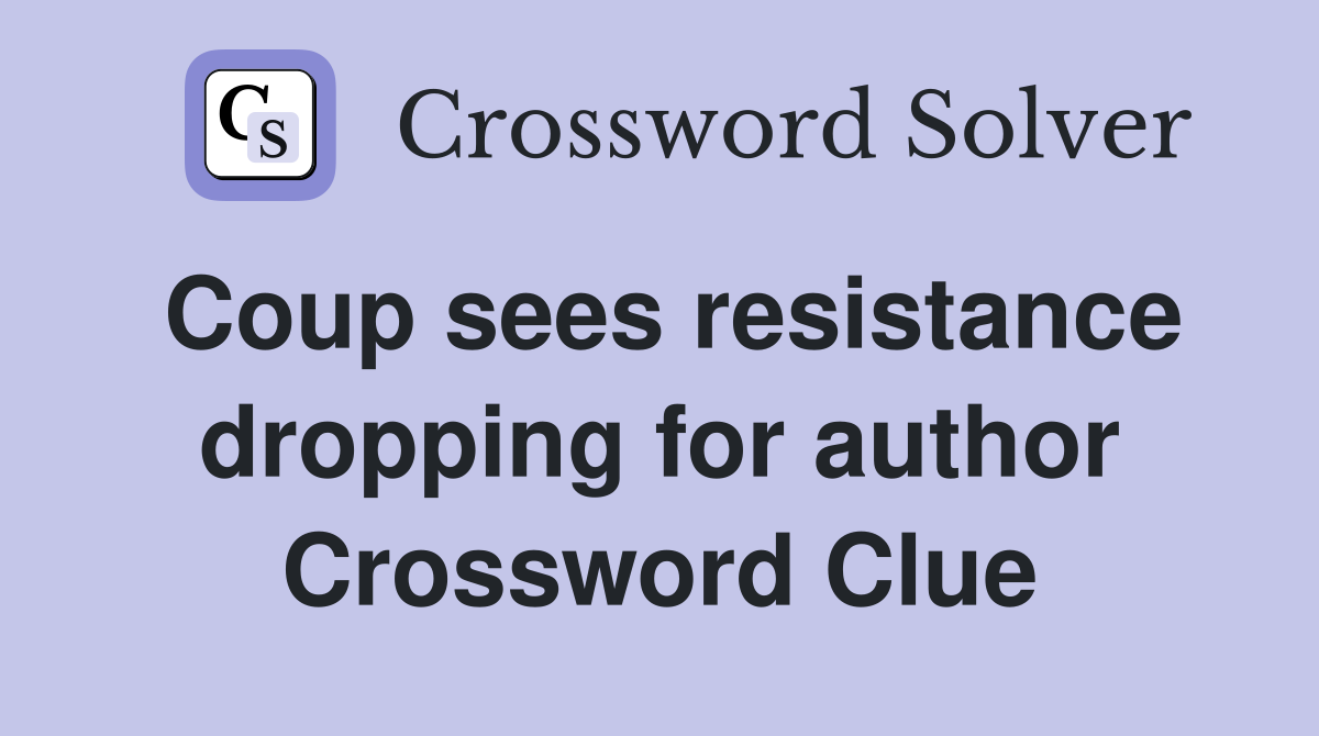 Coup sees resistance dropping for author Crossword Clue