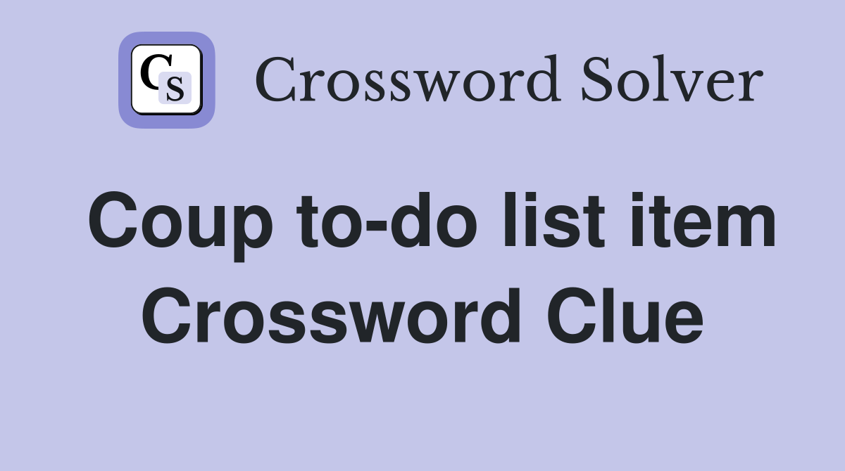 Coup to-do list item Crossword Clue