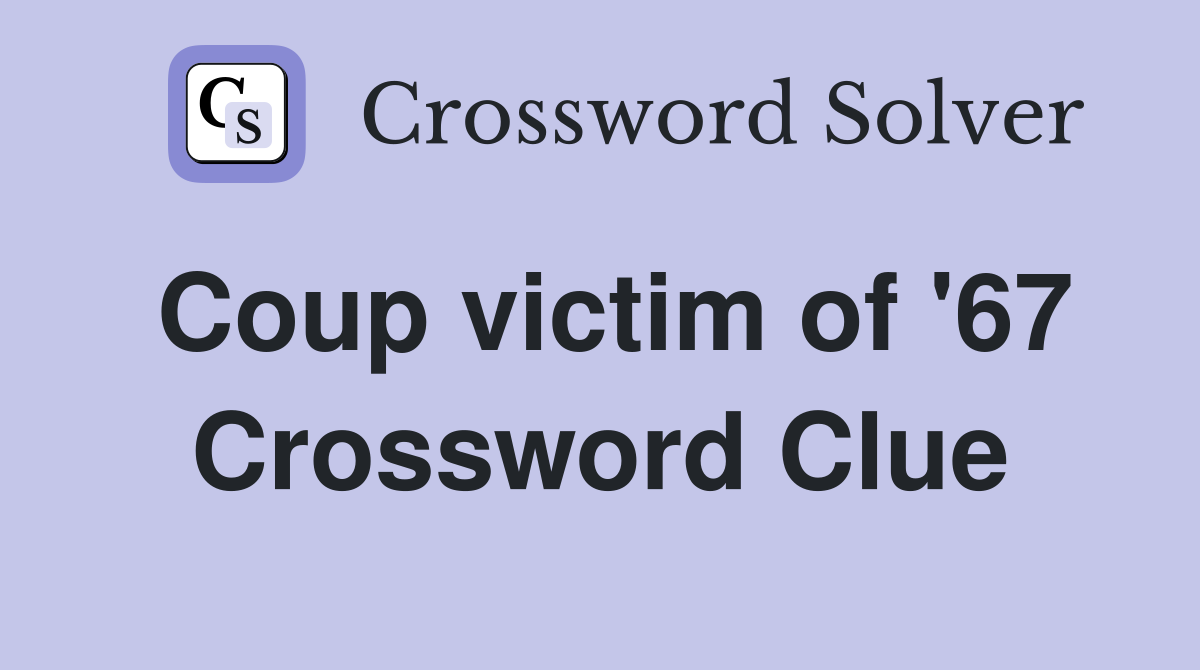 Coup victim of '67 Crossword Clue