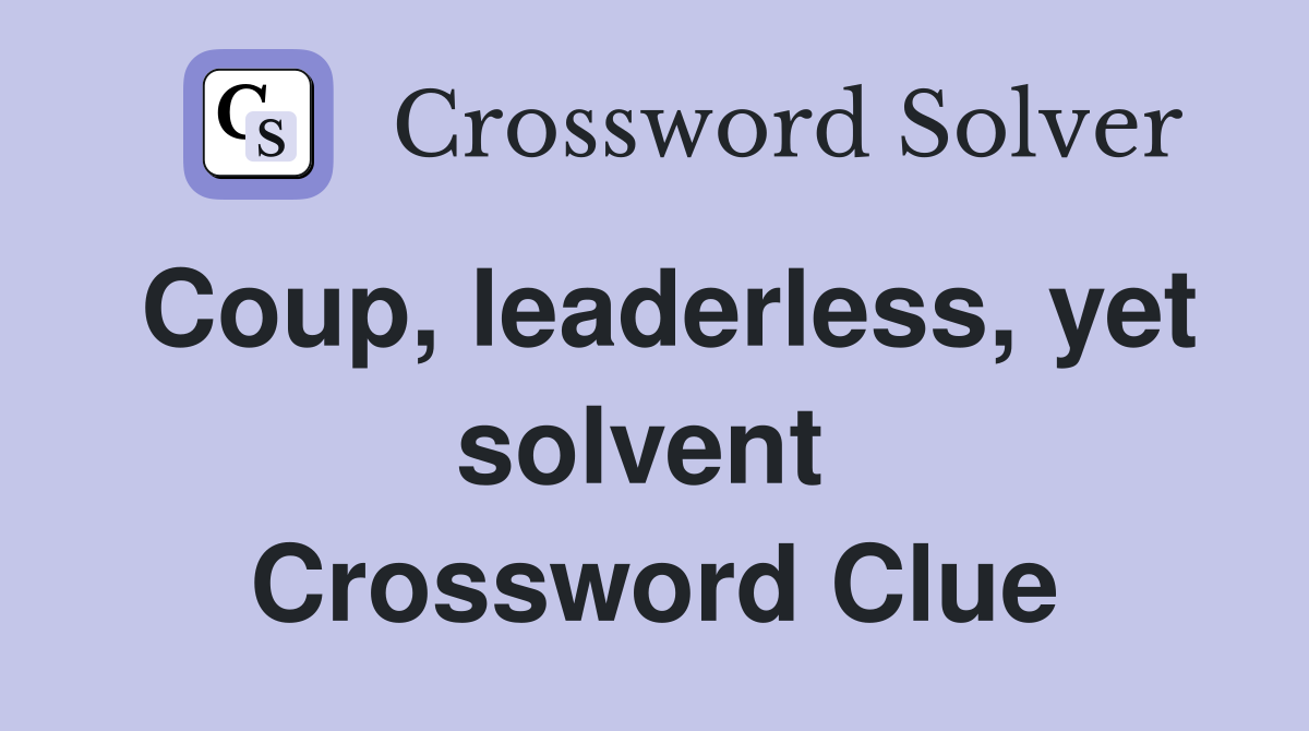 Coup, leaderless, yet solvent  Crossword Clue