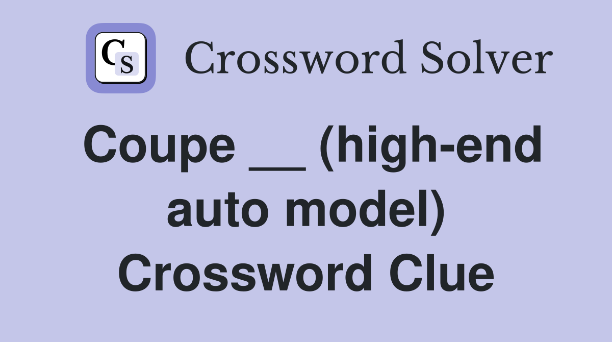 Coupe __ (high-end auto model) Crossword Clue
