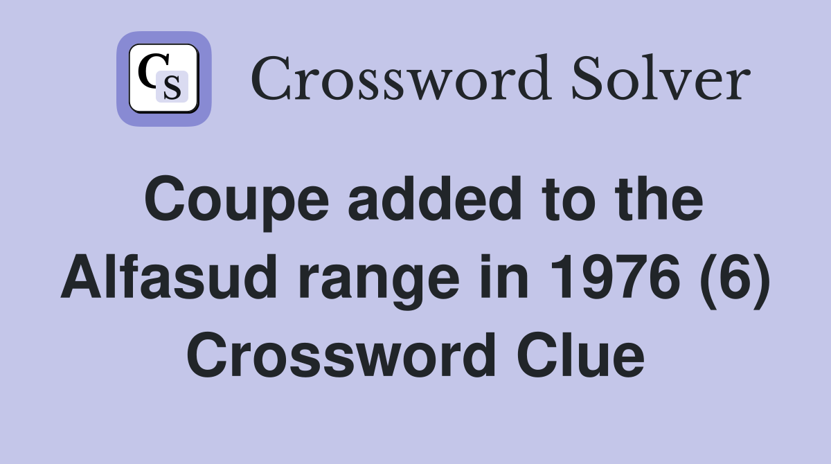 Coupe added to the Alfasud range in 1976 (6) Crossword Clue