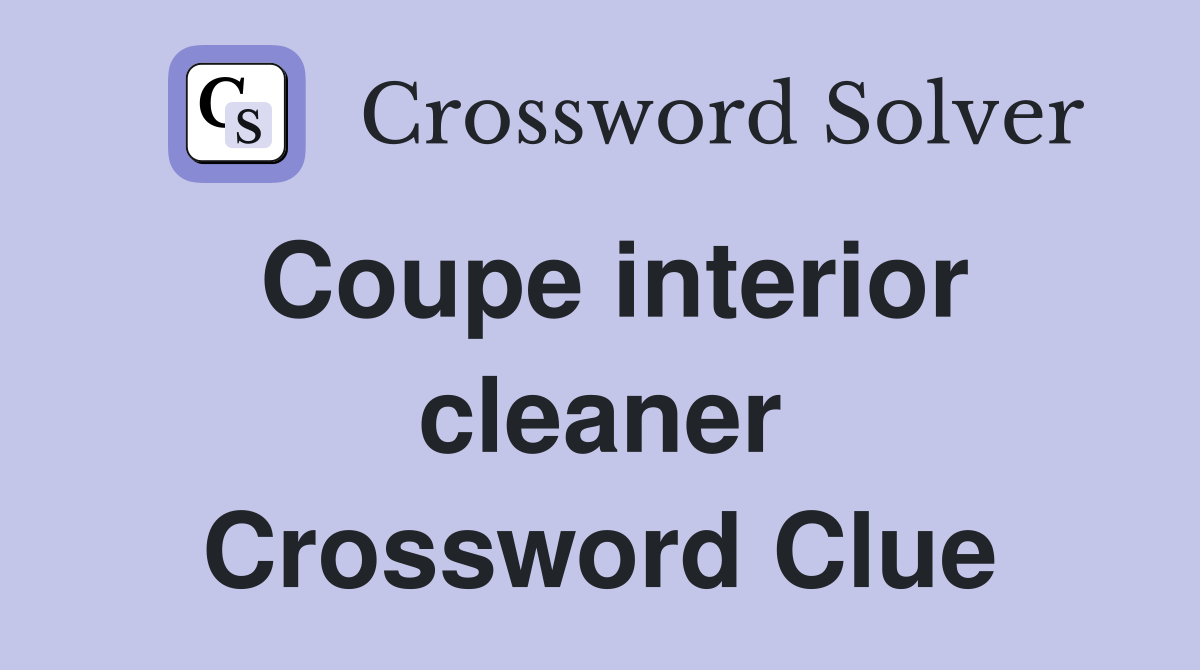 Coupe interior cleaner Crossword Clue