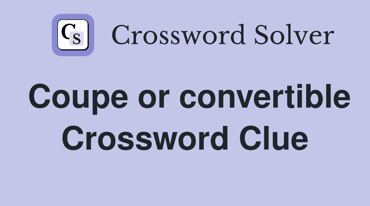 Coupe or convertible Crossword Clue