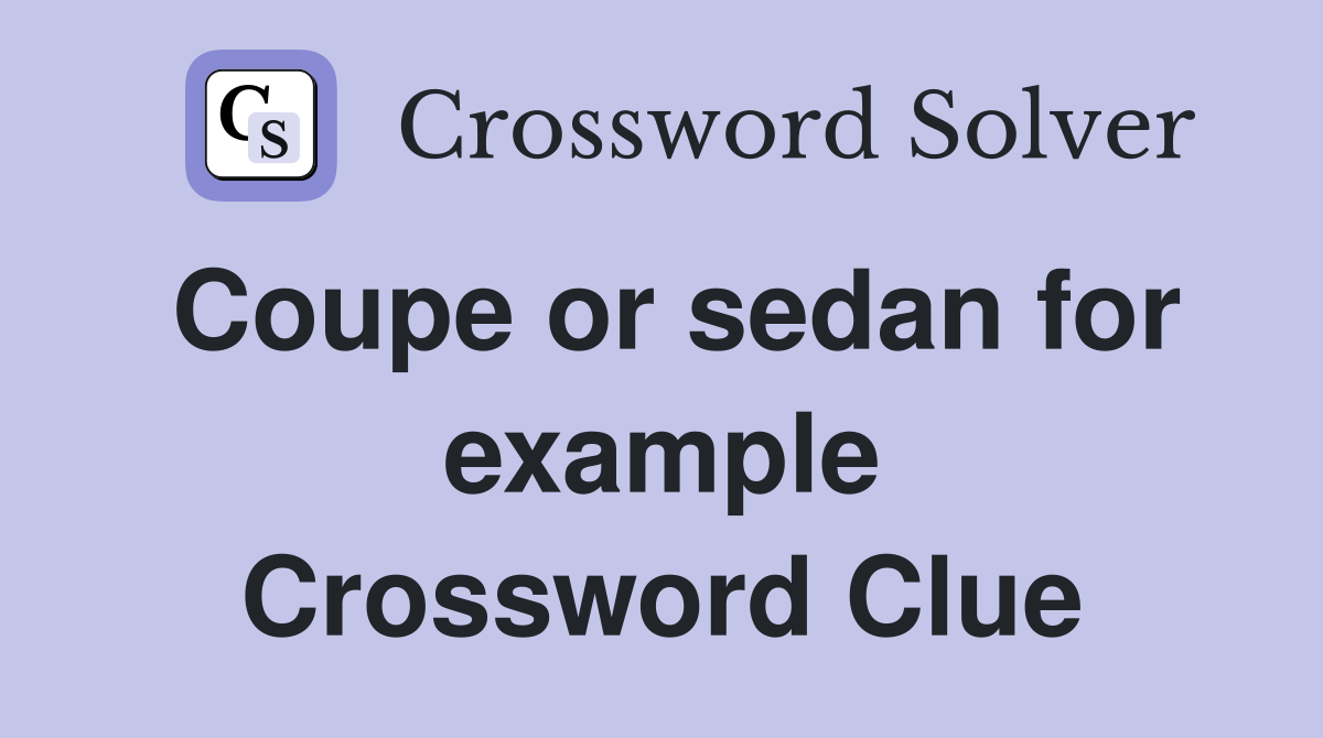 Coupe or sedan for example Crossword Clue