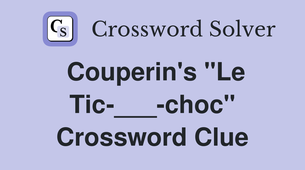 Couperin's "Le Tic-___-choc" Crossword Clue