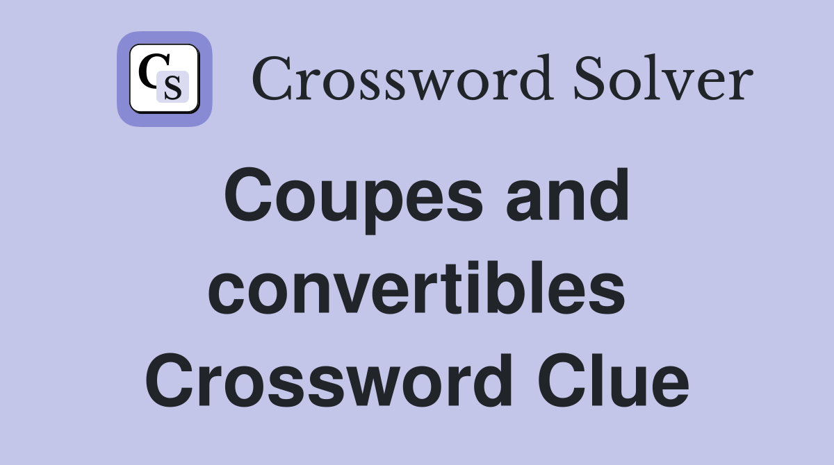 Coupes and convertibles Crossword Clue
