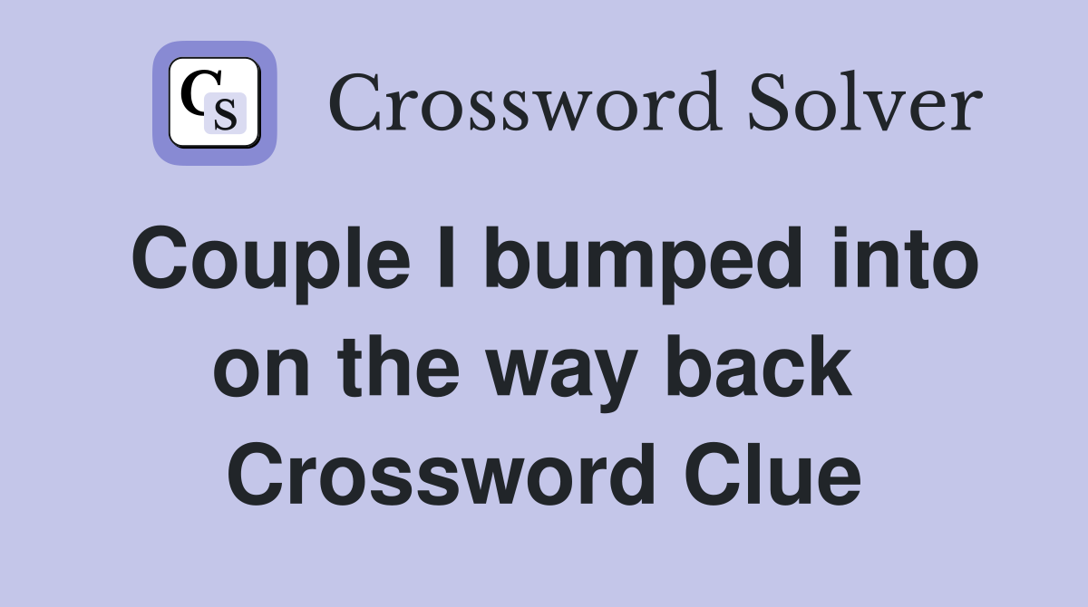 Couple I bumped into on the way back  Crossword Clue