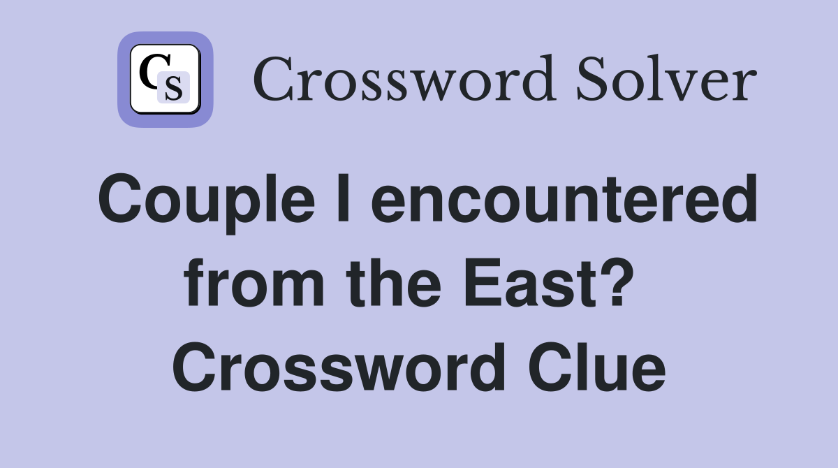 Couple I encountered from the East?  Crossword Clue